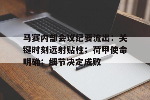 九游体育app-马赛内部会议纪要流出：关键时刻远射贴柱；荷甲使命明确；细节决定成败-九游体育app
